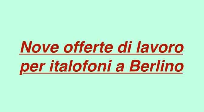 Nove nuove offerte di lavoro per italofoni a Berlino
