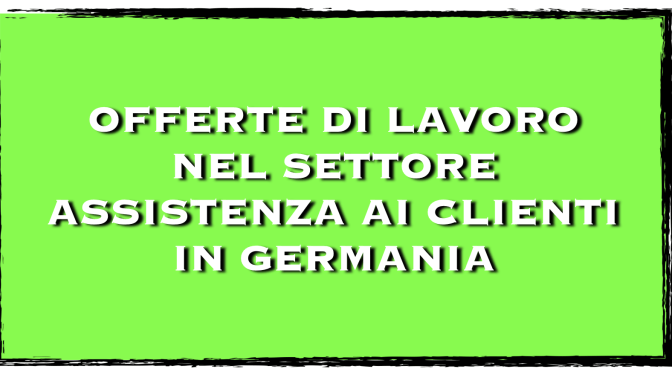 Offerte di lavoro nel settore assistenza ai clienti | call center