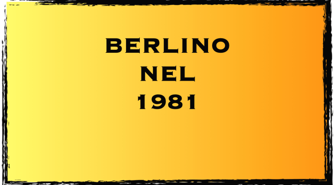 Berlino 1981: scorci di una città divisa