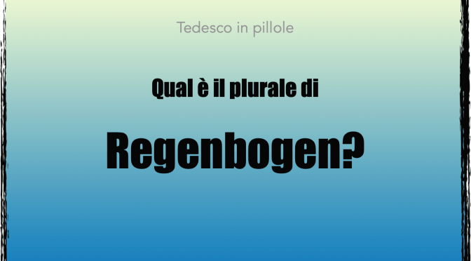Qual è il plurale di “Regenbogen“ (arcobaleno)?